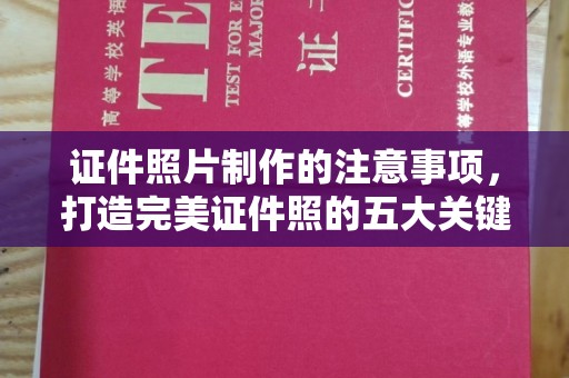 讷河证件照片制作的注意事项，打造完美证件照的五大关键点